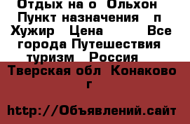 Отдых на о. Ольхон › Пункт назначения ­ п. Хужир › Цена ­ 600 - Все города Путешествия, туризм » Россия   . Тверская обл.,Конаково г.